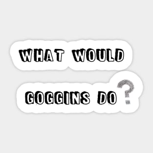 WHAT WOULD GOGGINS DO Motivational and Inspiring T-Shirt Sticker